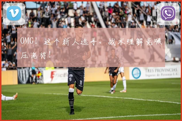 OMG!这个新人选手,战术理解竟碾压老将!