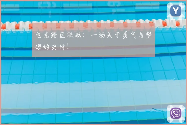 电竞跨区联动:一场关于勇气与梦想的史诗!